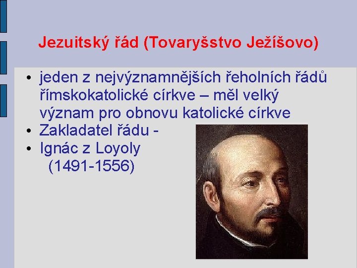 Jezuitský řád (Tovaryšstvo Ježíšovo) • jeden z nejvýznamnějších řeholních řádů římskokatolické církve – měl