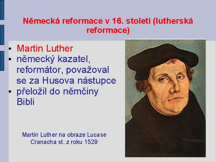 Německá reformace v 16. století (lutherská reformace) • Martin Luther • německý kazatel, reformátor,