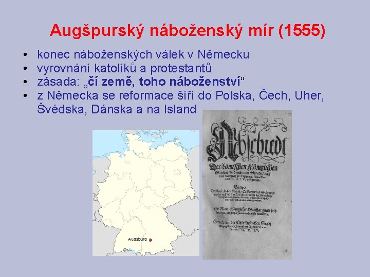Augšpurský náboženský mír (1555) • • konec náboženských válek v Německu vyrovnání katolíků a Augšpurský náboženský mír (1555) • • konec náboženských válek v Německu vyrovnání katolíků a