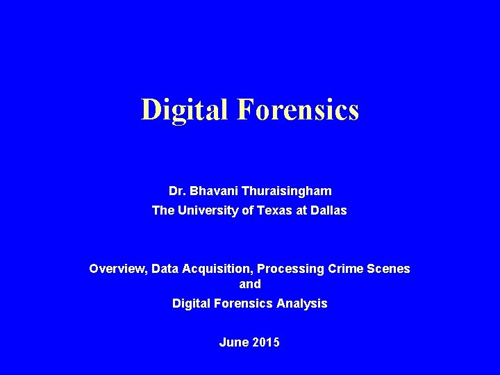 Digital Forensics Dr. Bhavani Thuraisingham The University of Texas at Dallas Overview, Data Acquisition,