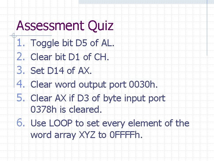 Assessment Quiz 1. 2. 3. 4. 5. Toggle bit D 5 of AL. Clear