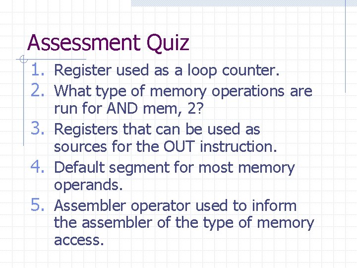 Assessment Quiz 1. Register used as a loop counter. 2. What type of memory