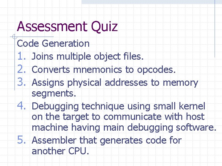 Assessment Quiz Code Generation 1. Joins multiple object files. 2. Converts mnemonics to opcodes.