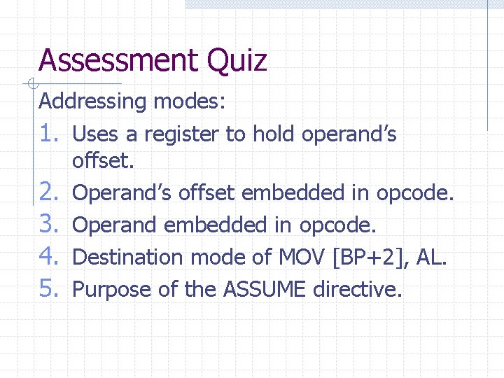 Assessment Quiz Addressing modes: 1. Uses a register to hold operand’s offset. 2. Operand’s