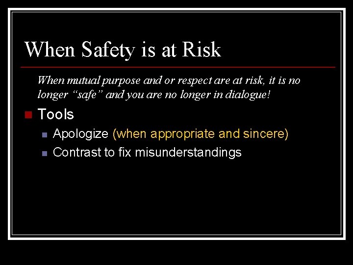 When Safety is at Risk When mutual purpose and or respect are at risk,