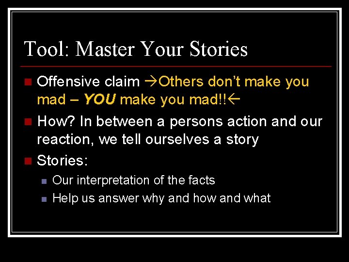 Tool: Master Your Stories Offensive claim Others don’t make you mad – YOU make