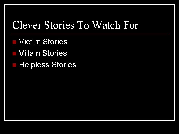 Clever Stories To Watch For Victim Stories n Villain Stories n Helpless Stories n
