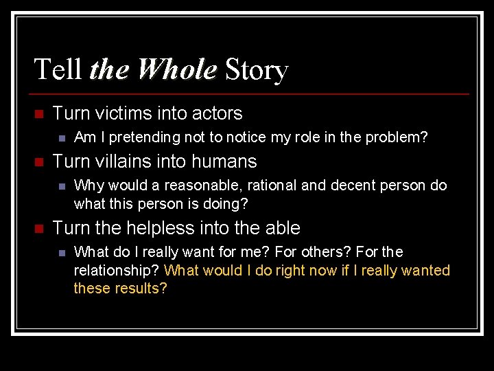Tell the Whole Story n Turn victims into actors n n Turn villains into