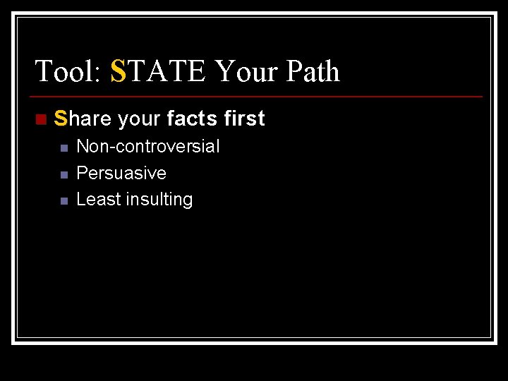 Tool: STATE Your Path n Share your facts first n n n Non-controversial Persuasive