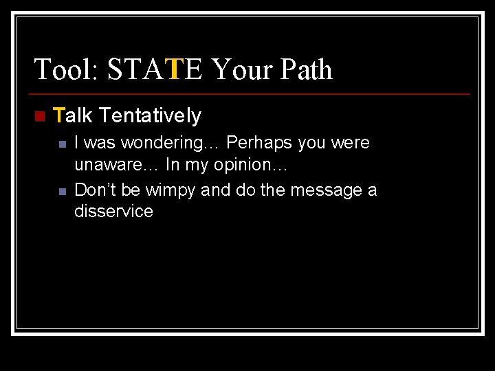 Tool: STATE Your Path n Talk Tentatively n n I was wondering… Perhaps you