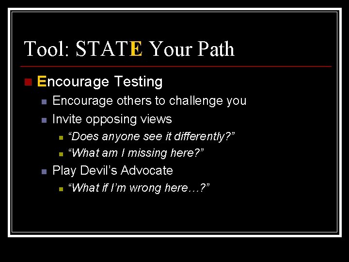 Tool: STATE Your Path n Encourage Testing n n Encourage others to challenge you