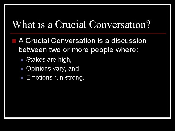What is a Crucial Conversation? n A Crucial Conversation is a discussion between two