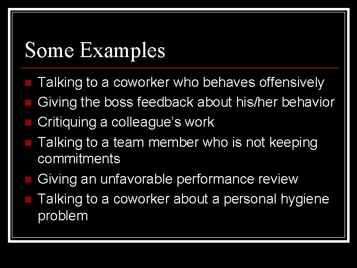 Some Examples n n n Talking to a coworker who behaves offensively Giving the