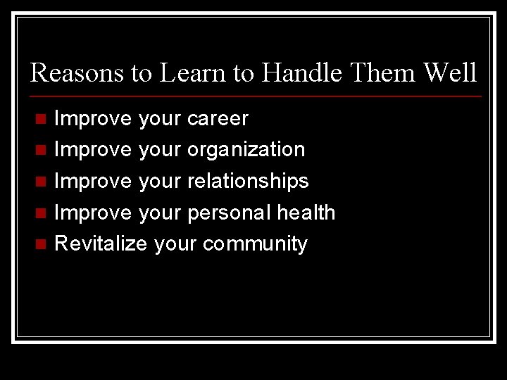 Reasons to Learn to Handle Them Well Improve your career n Improve your organization