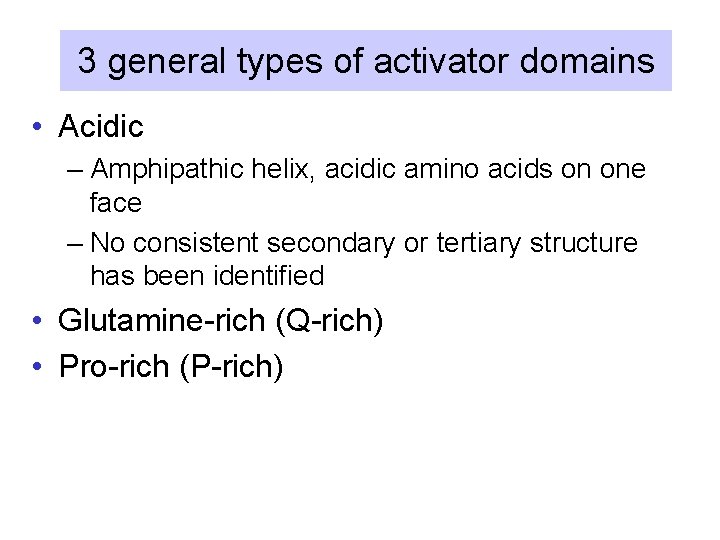 3 general types of activator domains • Acidic – Amphipathic helix, acidic amino acids
