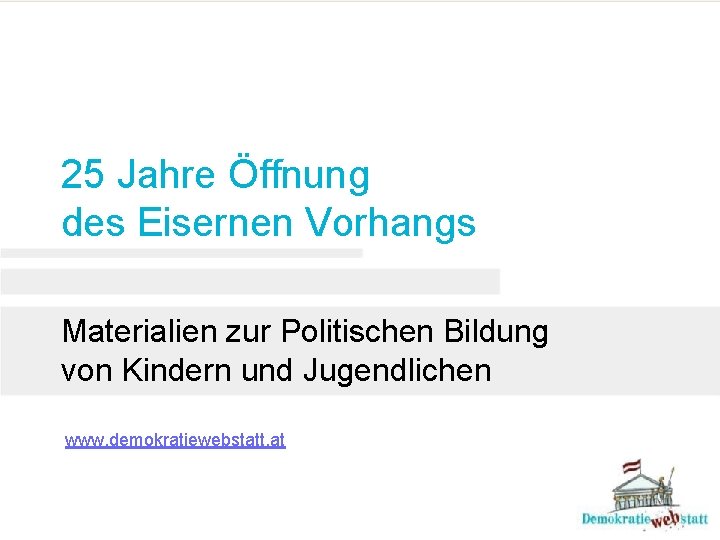 25 Jahre Öffnung des Eisernen Vorhangs Materialien zur Politischen Bildung von Kindern und Jugendlichen