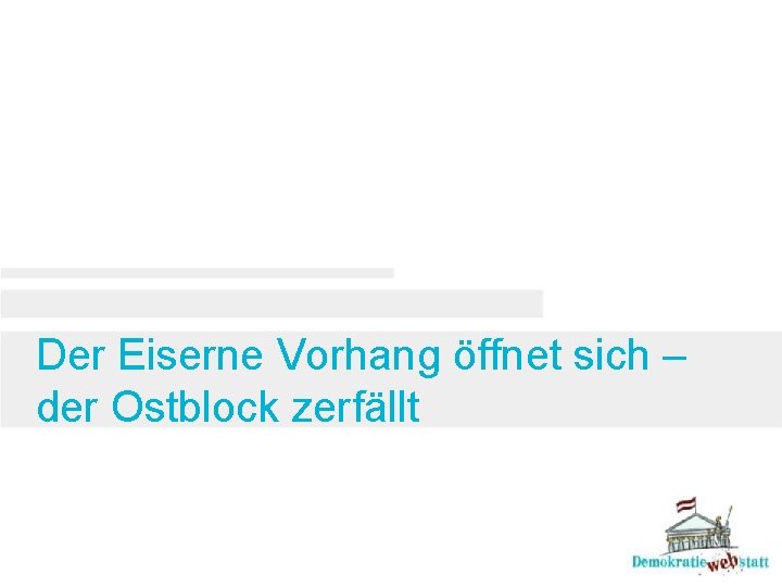 Der Eiserne Vorhang öffnet sich – der Ostblock zerfällt 