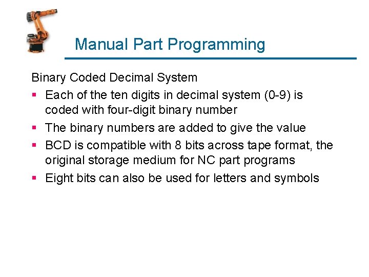 Manual Part Programming Binary Coded Decimal System § Each of the ten digits in