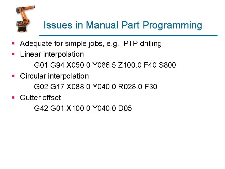 Issues in Manual Part Programming § Adequate for simple jobs, e. g. , PTP
