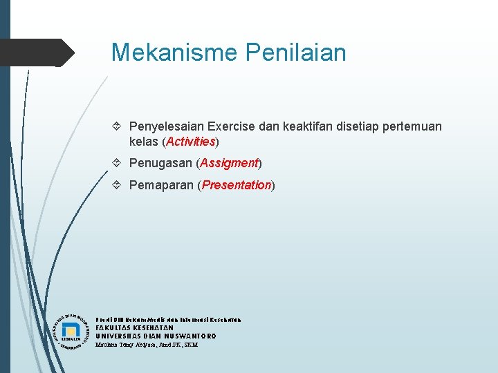 Mekanisme Penilaian Penyelesaian Exercise dan keaktifan disetiap pertemuan kelas (Activities) Penugasan (Assigment) Pemaparan (Presentation)