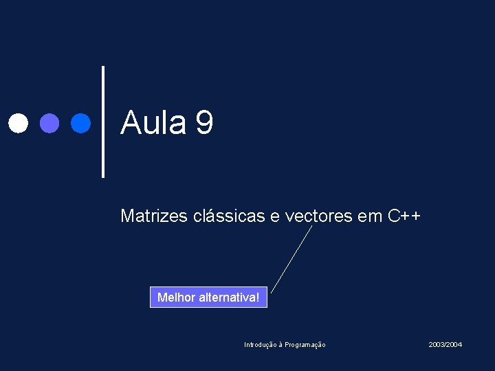 Aula 9 Matrizes clássicas e vectores em C++ Melhor alternativa! Introdução à Programação 2003/2004