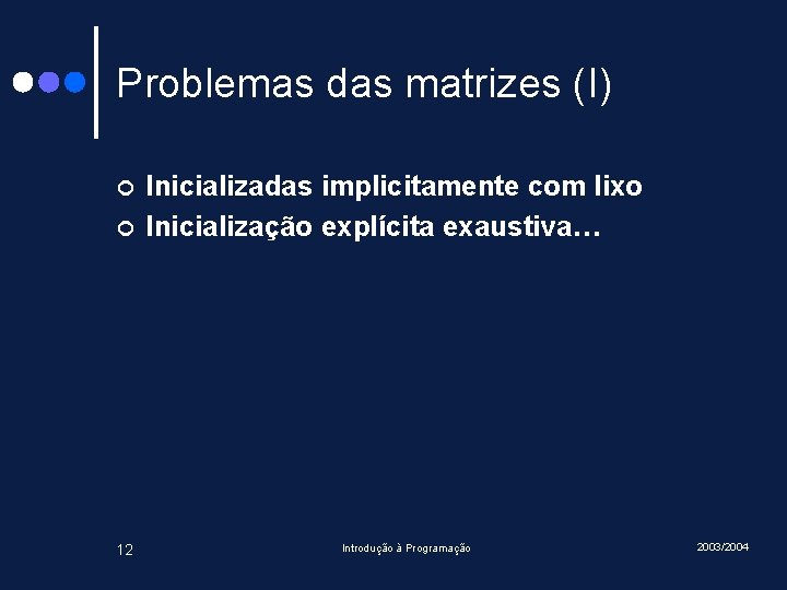 Problemas das matrizes (I) ¢ ¢ 12 Inicializadas implicitamente com lixo Inicialização explícita exaustiva… Problemas das matrizes (I) ¢ ¢ 12 Inicializadas implicitamente com lixo Inicialização explícita exaustiva…