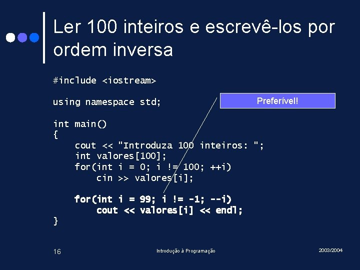 Ler 100 inteiros e escrevê-los por ordem inversa #include <iostream> using namespace std; Preferível! Ler 100 inteiros e escrevê-los por ordem inversa #include <iostream> using namespace std; Preferível!