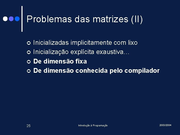 Problemas das matrizes (II) ¢ ¢ 25 Inicializadas implicitamente com lixo Inicialização explícita exaustiva…