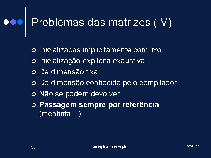 Problemas das matrizes (IV) ¢ ¢ ¢ 37 Inicializadas implicitamente com lixo Inicialização explícita