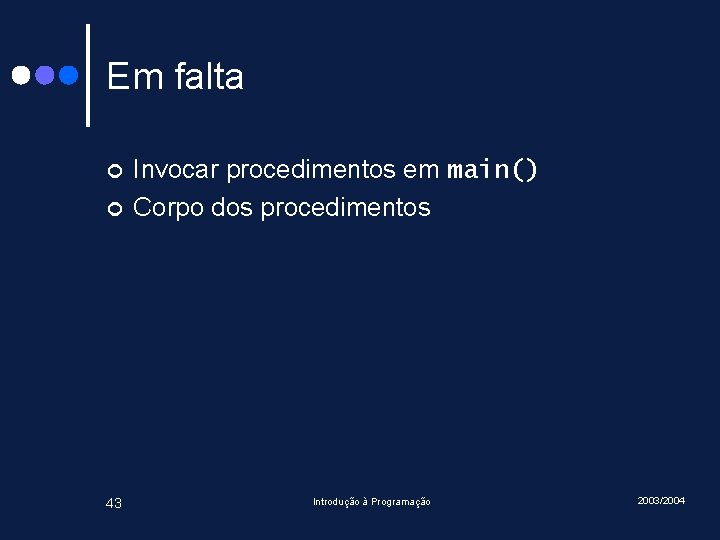 Em falta ¢ ¢ 43 Invocar procedimentos em main() Corpo dos procedimentos Introdução à