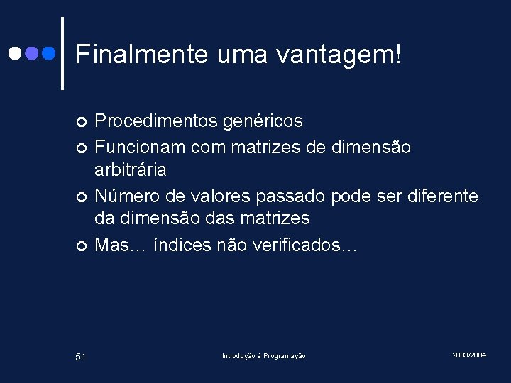 Finalmente uma vantagem! ¢ ¢ 51 Procedimentos genéricos Funcionam com matrizes de dimensão arbitrária Finalmente uma vantagem! ¢ ¢ 51 Procedimentos genéricos Funcionam com matrizes de dimensão arbitrária