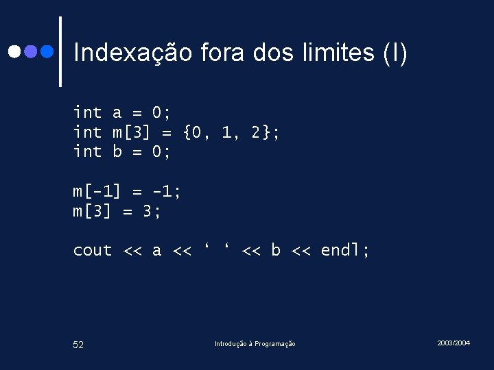 Indexação fora dos limites (I) int a = 0; int m[3] = {0, 1,