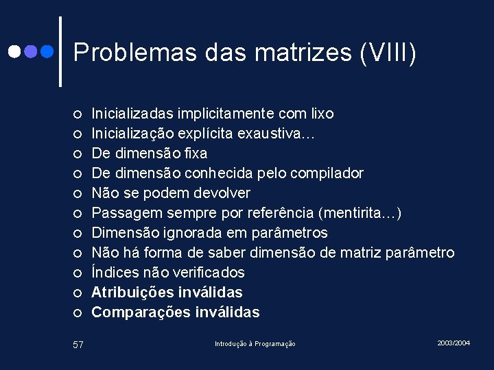 Problemas das matrizes (VIII) ¢ ¢ ¢ 57 Inicializadas implicitamente com lixo Inicialização explícita