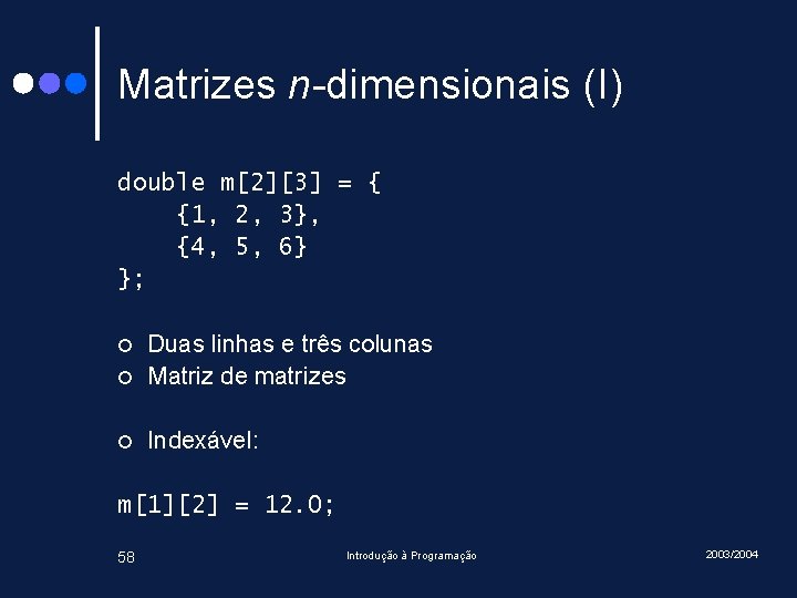 Matrizes n-dimensionais (I) double m[2][3] = { {1, 2, 3}, {4, 5, 6} };