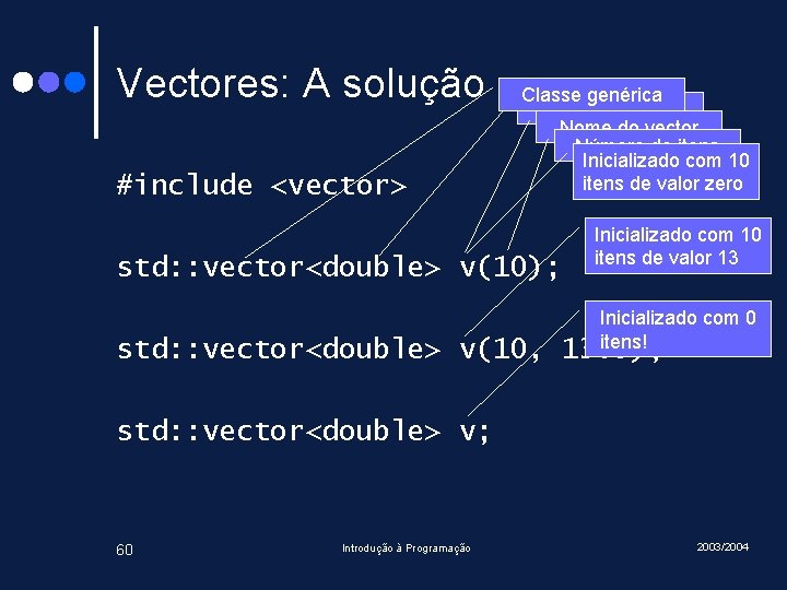 Vectores: A solução #include <vector> Classe genérica Tipo dos itens Nome do vector Número