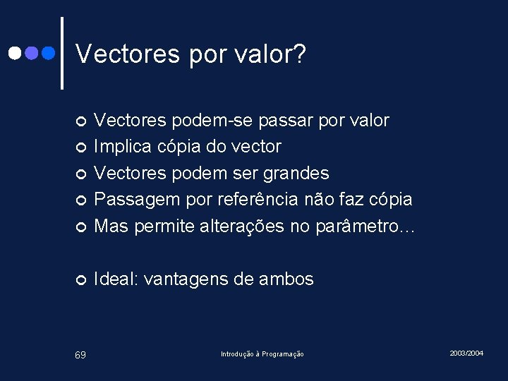 Vectores por valor? ¢ Vectores podem-se passar por valor Implica cópia do vector Vectores Vectores por valor? ¢ Vectores podem-se passar por valor Implica cópia do vector Vectores