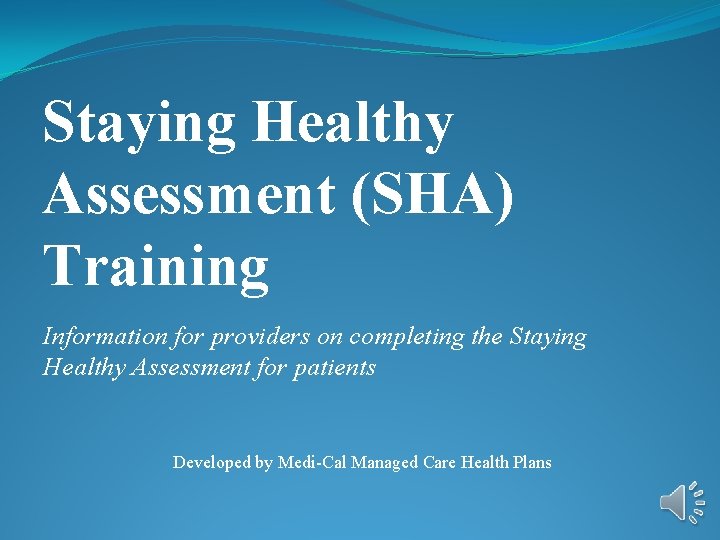 Staying Healthy Assessment (SHA) Training Information for providers on completing the Staying Healthy Assessment