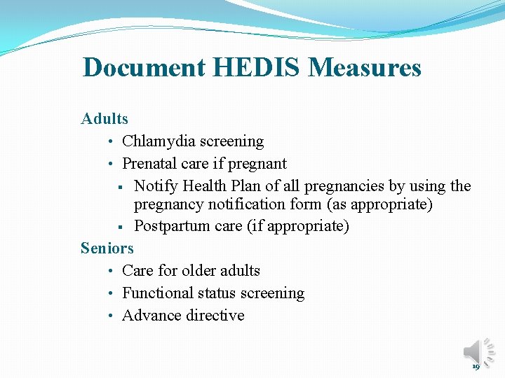 Document HEDIS Measures Adults • Chlamydia screening • Prenatal care if pregnant § Notify