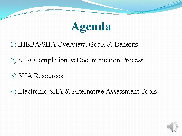 Agenda 1) IHEBA/SHA Overview, Goals & Benefits 2) SHA Completion & Documentation Process 3)