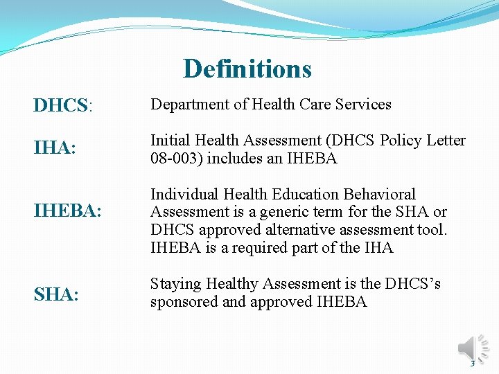 Definitions DHCS: Department of Health Care Services IHA: Initial Health Assessment (DHCS Policy Letter