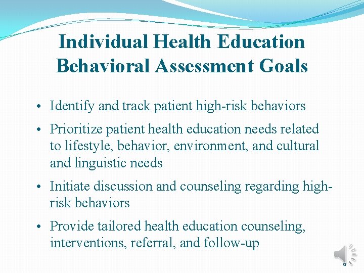 Individual Health Education Behavioral Assessment Goals • Identify and track patient high-risk behaviors •