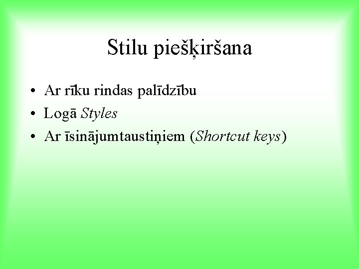 Stilu piešķiršana • Ar rīku rindas palīdzību • Logā Styles • Ar īsinājumtaustiņiem (Shortcut