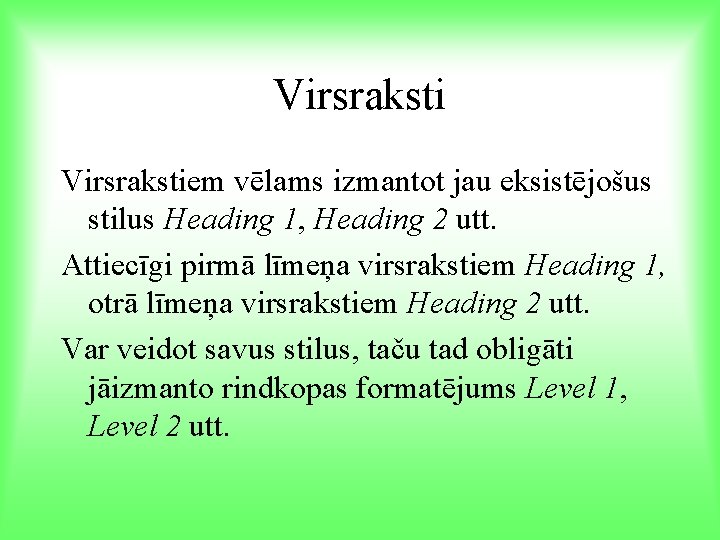 Virsrakstiem vēlams izmantot jau eksistējošus stilus Heading 1, Heading 2 utt. Attiecīgi pirmā līmeņa