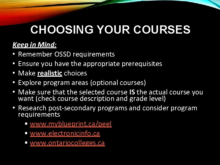 CHOOSING YOUR COURSES Keep in Mind: • Remember OSSD requirements • Ensure you have