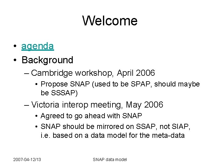 Welcome • agenda • Background – Cambridge workshop, April 2006 • Propose SNAP (used