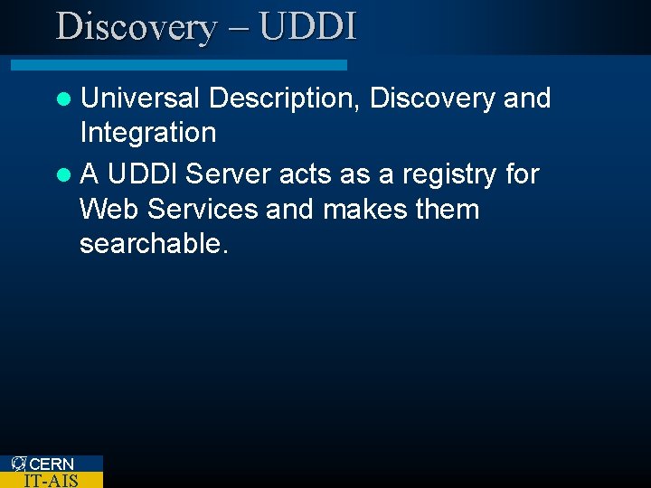 Discovery – UDDI l Universal Description, Discovery and Integration l A UDDI Server acts