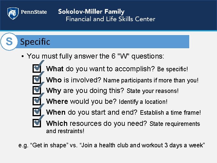 Specific S Specific • You must fully answer the 6 "W" questions: What do