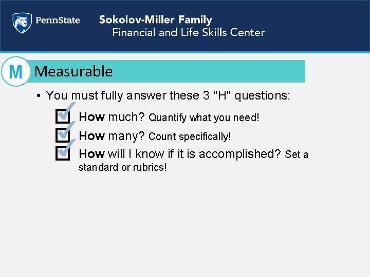 M Measurable • You must fully answer these 3 "H" questions: How much? Quantify