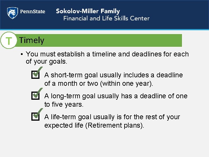 T Timely • You must establish a timeline and deadlines for each of your