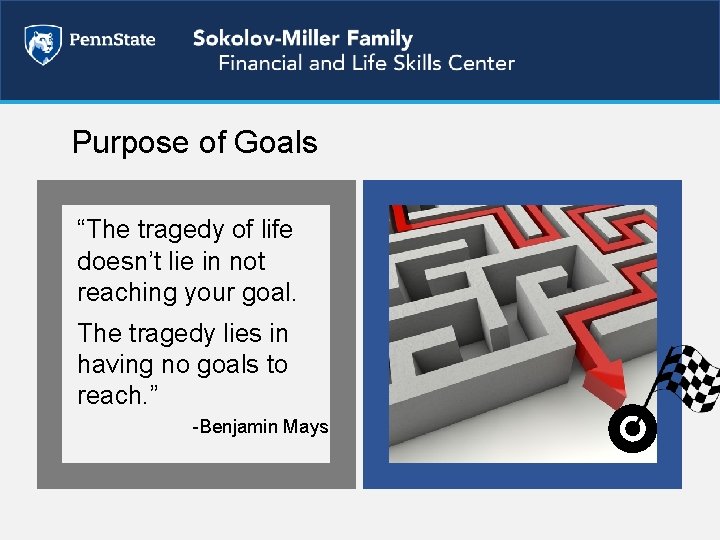 Purpose of Goals “The tragedy of life doesn’t lie in not reaching your goal.